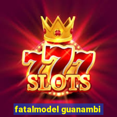 fatalmodel guanambi